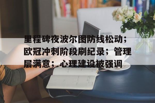 关于里程碑夜波尔图防线松动；欧冠冲刺阶段刷纪录；管理层满意；心理建设被强调的信息